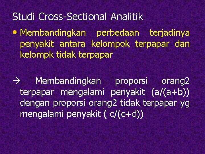 Studi Cross-Sectional Analitik • Membandingkan perbedaan terjadinya penyakit antara kelompok terpapar dan kelompk tidak Studi Cross-Sectional Analitik • Membandingkan perbedaan terjadinya penyakit antara kelompok terpapar dan kelompk tidak