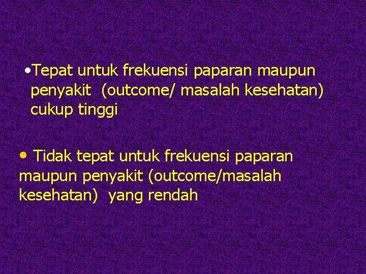 • Tepat untuk frekuensi paparan maupun penyakit (outcome/ masalah kesehatan) cukup tinggi • • Tepat untuk frekuensi paparan maupun penyakit (outcome/ masalah kesehatan) cukup tinggi •