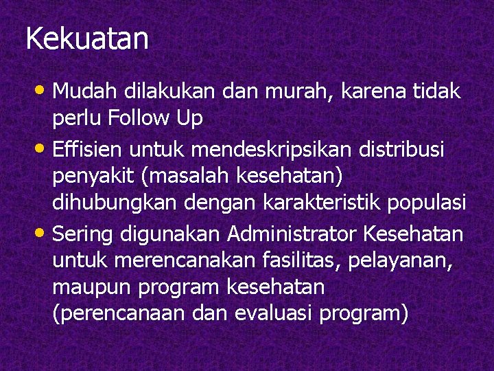 Kekuatan • Mudah dilakukan dan murah, karena tidak perlu Follow Up • Effisien untuk Kekuatan • Mudah dilakukan dan murah, karena tidak perlu Follow Up • Effisien untuk