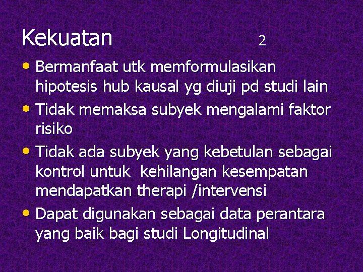 Kekuatan 2 • Bermanfaat utk memformulasikan hipotesis hub kausal yg diuji pd studi lain Kekuatan 2 • Bermanfaat utk memformulasikan hipotesis hub kausal yg diuji pd studi lain