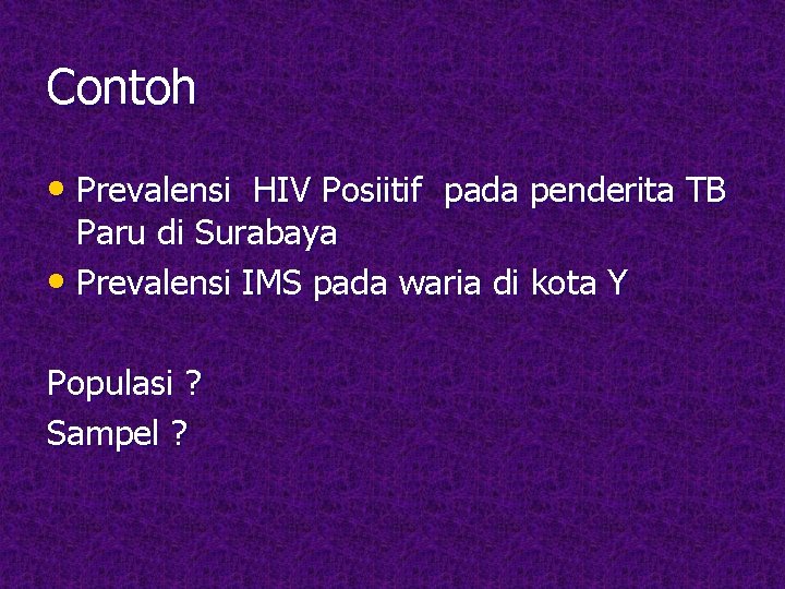 Contoh • Prevalensi HIV Posiitif pada penderita TB Paru di Surabaya • Prevalensi IMS Contoh • Prevalensi HIV Posiitif pada penderita TB Paru di Surabaya • Prevalensi IMS