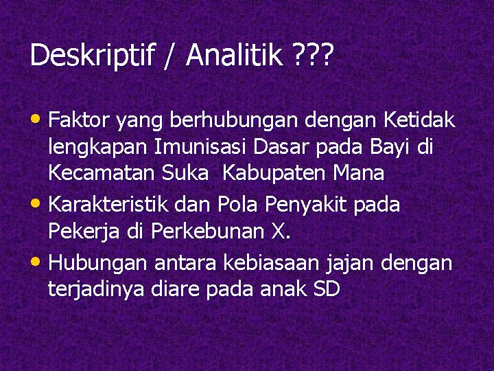 Deskriptif / Analitik ? ? ? • Faktor yang berhubungan dengan Ketidak lengkapan Imunisasi Deskriptif / Analitik ? ? ? • Faktor yang berhubungan dengan Ketidak lengkapan Imunisasi