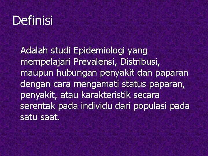 Definisi Adalah studi Epidemiologi yang mempelajari Prevalensi, Distribusi, maupun hubungan penyakit dan paparan dengan Definisi Adalah studi Epidemiologi yang mempelajari Prevalensi, Distribusi, maupun hubungan penyakit dan paparan dengan