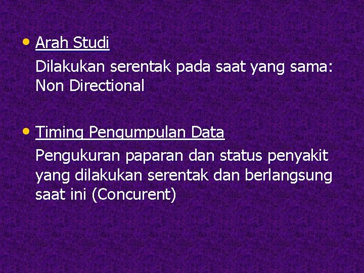 • Arah Studi Dilakukan serentak pada saat yang sama: Non Directional • Timing • Arah Studi Dilakukan serentak pada saat yang sama: Non Directional • Timing