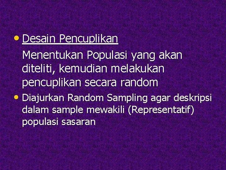 • Desain Pencuplikan Menentukan Populasi yang akan diteliti, kemudian melakukan pencuplikan secara random • Desain Pencuplikan Menentukan Populasi yang akan diteliti, kemudian melakukan pencuplikan secara random