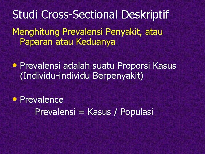 Studi Cross-Sectional Deskriptif Menghitung Prevalensi Penyakit, atau Paparan atau Keduanya • Prevalensi adalah suatu Studi Cross-Sectional Deskriptif Menghitung Prevalensi Penyakit, atau Paparan atau Keduanya • Prevalensi adalah suatu