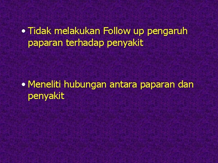 • Tidak melakukan Follow up pengaruh paparan terhadap penyakit • Meneliti hubungan antara • Tidak melakukan Follow up pengaruh paparan terhadap penyakit • Meneliti hubungan antara