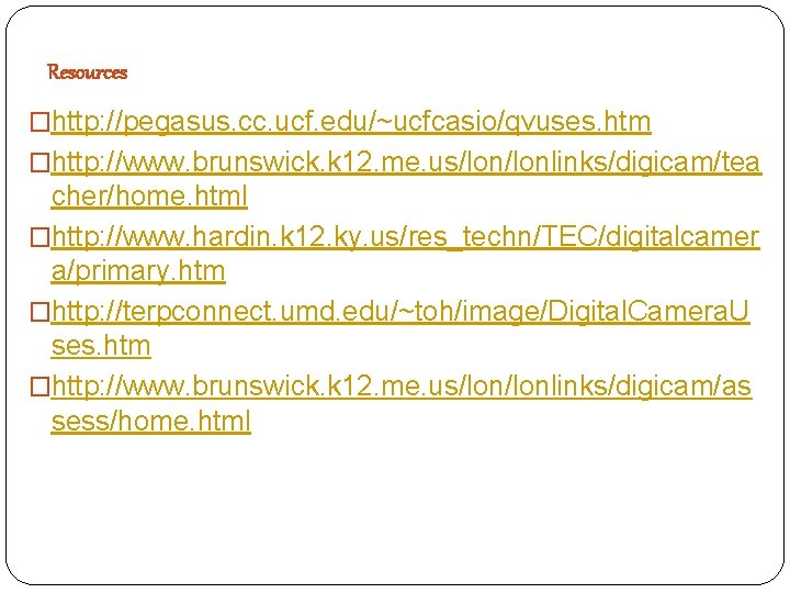 Resources �http: //pegasus. cc. ucf. edu/~ucfcasio/qvuses. htm �http: //www. brunswick. k 12. me. us/lonlinks/digicam/tea