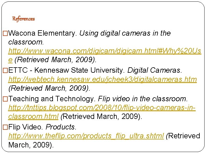 References �Wacona Elementary. Using digital cameras in the classroom. http: //www. wacona. com/digicam. html#Why%20