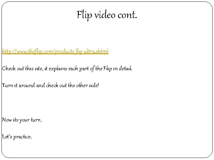 Flip video cont. http: //www. theflip. com/products_flip_ultra. shtml Check out this site, it explains