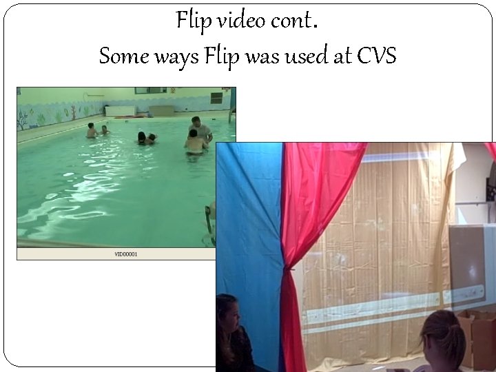 Flip video cont. Some ways Flip was used at CVS 