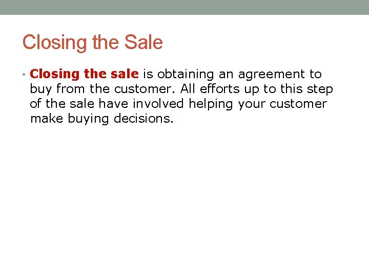 Closing the Sale • Closing the sale is obtaining an agreement to buy from