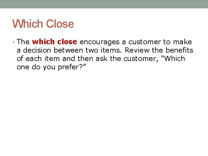 Which Close • The which close encourages a customer to make a decision between