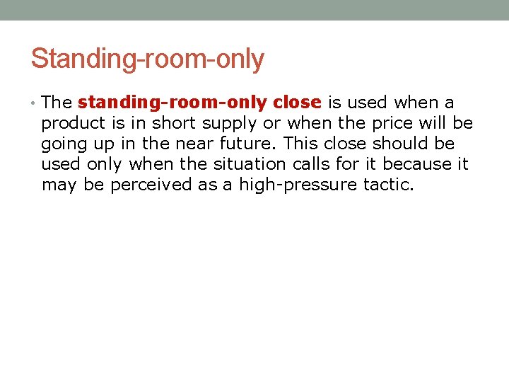 Standing-room-only • The standing-room-only close is used when a product is in short supply
