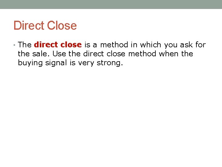 Direct Close • The direct close is a method in which you ask for