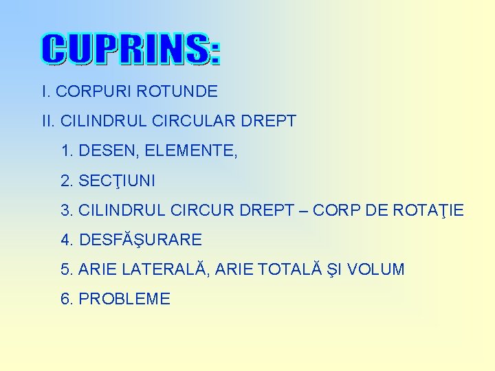 I. CORPURI ROTUNDE II. CILINDRUL CIRCULAR DREPT 1. DESEN, ELEMENTE, 2. SECŢIUNI 3. CILINDRUL