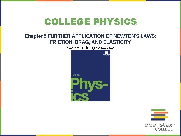 COLLEGE PHYSICS Chapter 5 FURTHER APPLICATION OF NEWTON’S LAWS: FRICTION, DRAG, AND ELASTICITY Power.