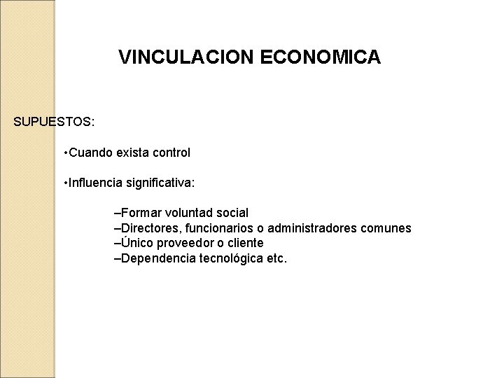 VINCULACION ECONOMICA SUPUESTOS: • Cuando exista control • Influencia significativa: –Formar voluntad social –Directores,