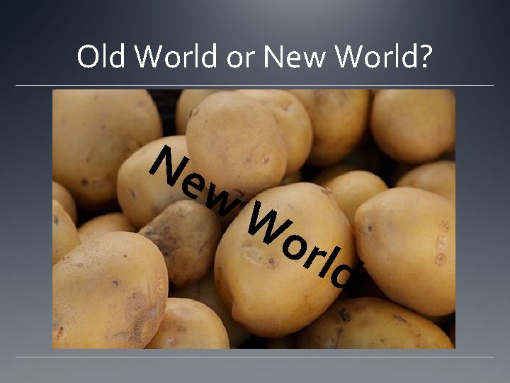 Old World or New World? Ne w Wo rld 