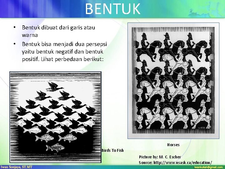 BENTUK • Bentuk dibuat dari garis atau warna • Bentuk bisa menjadi dua persepsi