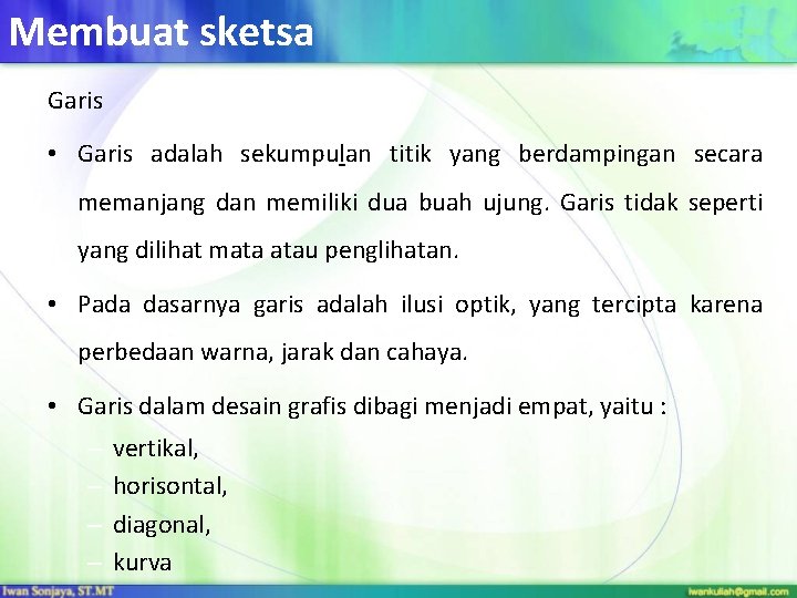 Membuat sketsa Garis • Garis adalah sekumpulan titik yang berdampingan secara memanjang dan memiliki