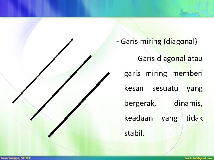 - Garis miring (diagonal) Garis diagonal atau garis miring memberi kesan sesuatu bergerak, keadaan