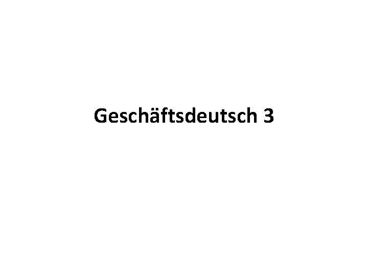 Geschäftsdeutsch 3 Geschäftsdeutsch 3