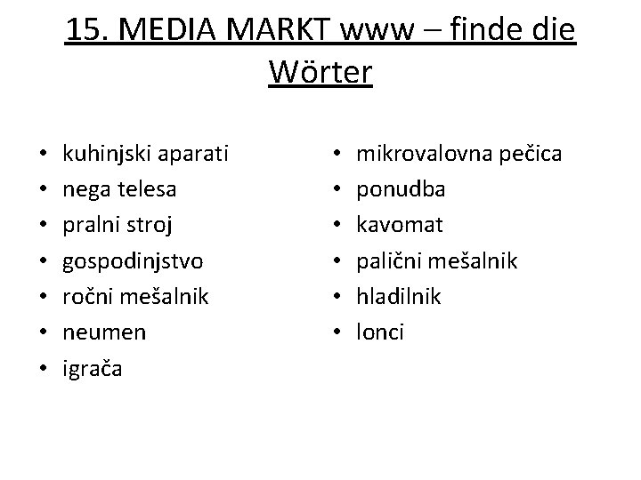 15. MEDIA MARKT www – finde die Wörter • • kuhinjski aparati nega telesa 15. MEDIA MARKT www – finde die Wörter • • kuhinjski aparati nega telesa