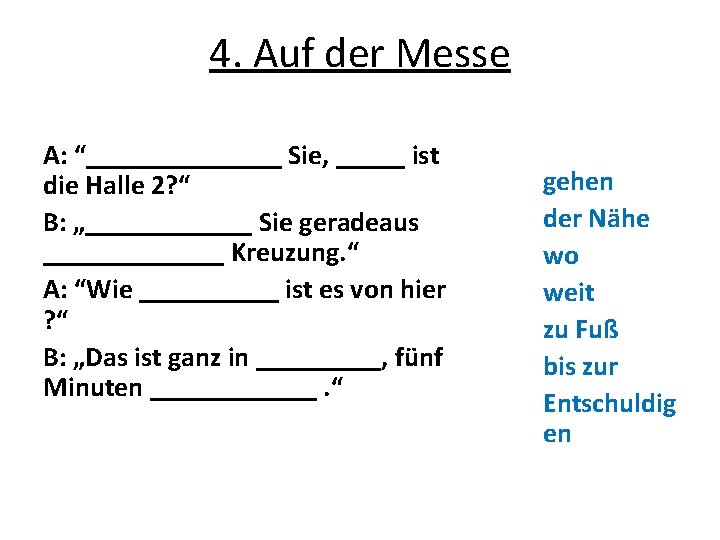 4. Auf der Messe A: “_______ Sie, _____ ist die Halle 2? “ B: 4. Auf der Messe A: “_______ Sie, _____ ist die Halle 2? “ B: