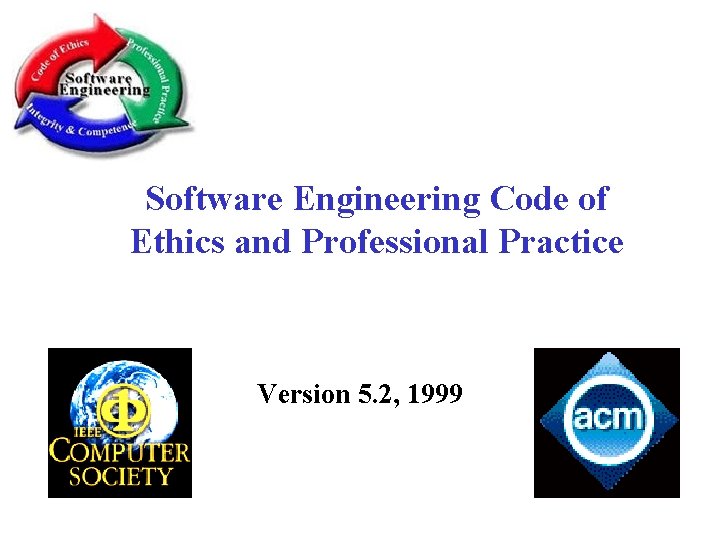 Software Engineering Code of Ethics and Professional Practice Version 5. 2, 1999 