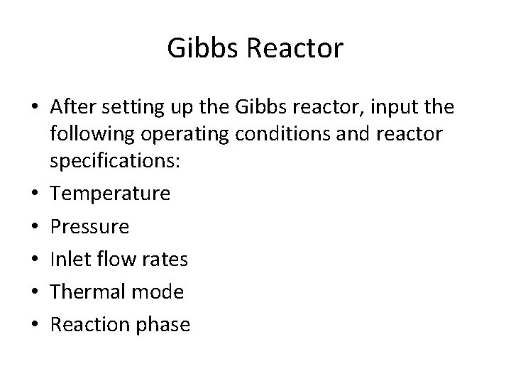 Gibbs Reactor • After setting up the Gibbs reactor, input the following operating conditions