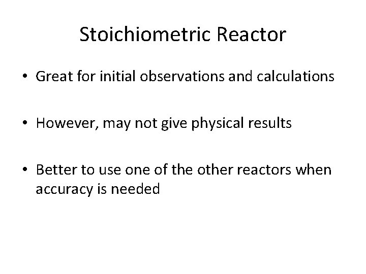 Stoichiometric Reactor • Great for initial observations and calculations • However, may not give