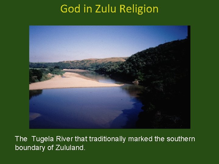 God in Zulu Religion The Tugela River that traditionally marked the southern boundary of
