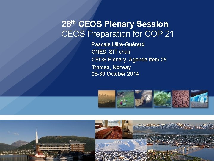 28 th CEOS Plenary Session CEOS Preparation for COP 21 Pascale Ultré-Guérard CNES, SIT