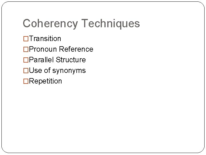 Coherency Techniques �Transition �Pronoun Reference �Parallel Structure �Use of synonyms �Repetition 
