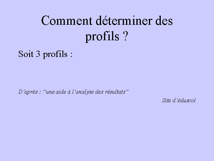 Comment déterminer des profils ? Soit 3 profils : D’après : “une aide à