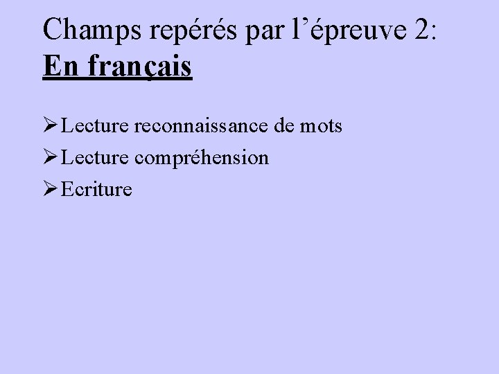 Champs repérés par l’épreuve 2: En français Ø Lecture reconnaissance de mots Ø Lecture