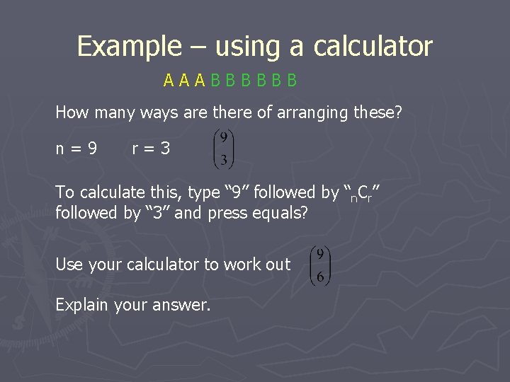 Example – using a calculator AAABBBBBB How many ways are there of arranging these?