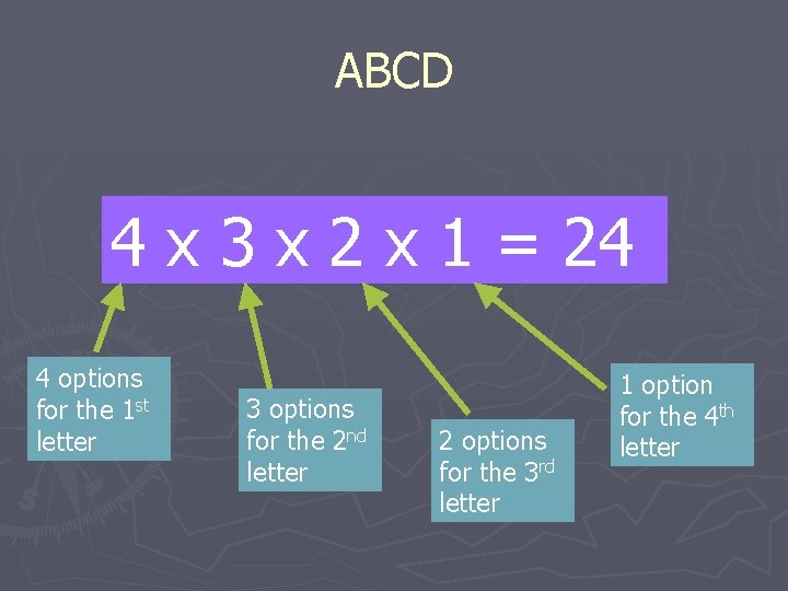 ABCD 4 x 3 x 2 x 1 = 24 4 options for the