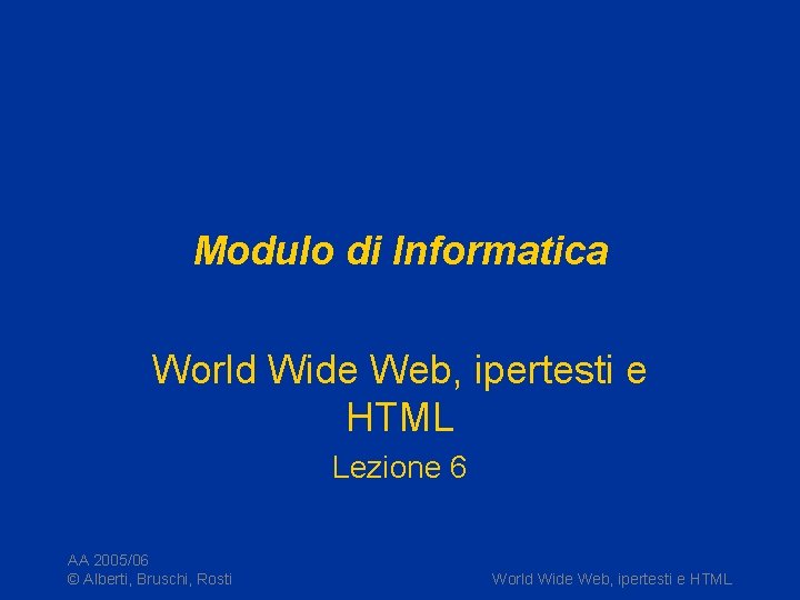 Modulo di Informatica World Wide Web, ipertesti e HTML Lezione 6 AA 2005/06 ©