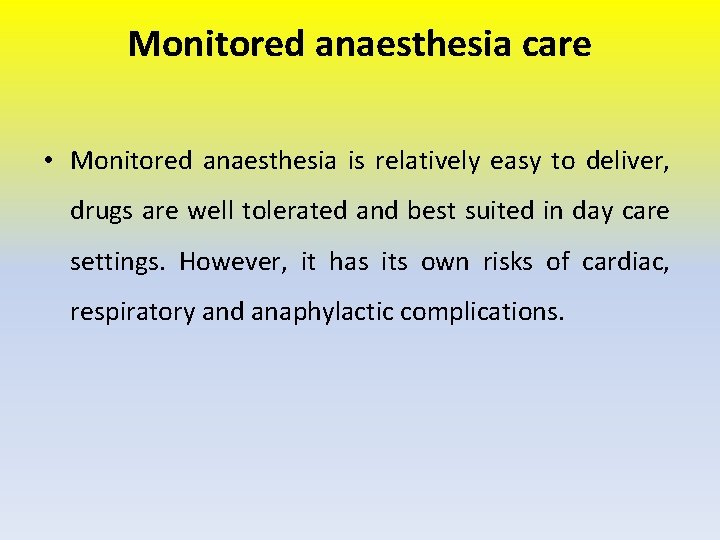 Monitored anaesthesia care • Monitored anaesthesia is relatively easy to deliver, drugs are well
