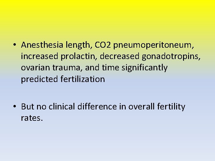  • Anesthesia length, CO 2 pneumoperitoneum, increased prolactin, decreased gonadotropins, ovarian trauma, and