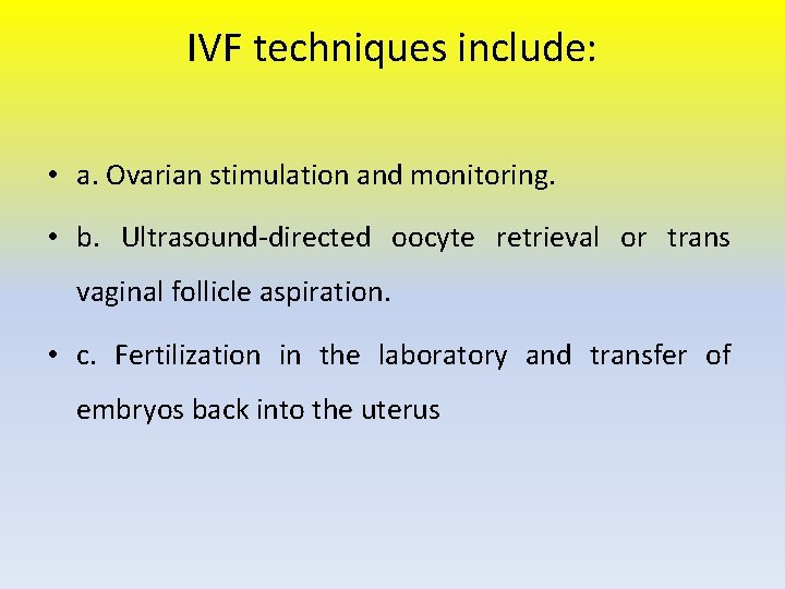 IVF techniques include: • a. Ovarian stimulation and monitoring. • b. Ultrasound-directed oocyte retrieval