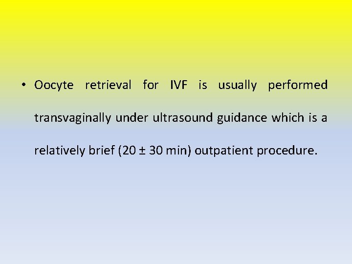  • Oocyte retrieval for IVF is usually performed transvaginally under ultrasound guidance which