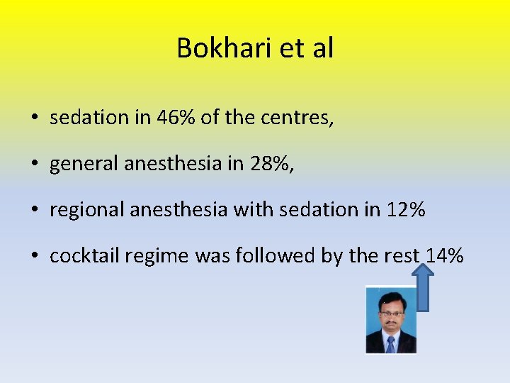 Bokhari et al • sedation in 46% of the centres, • general anesthesia in