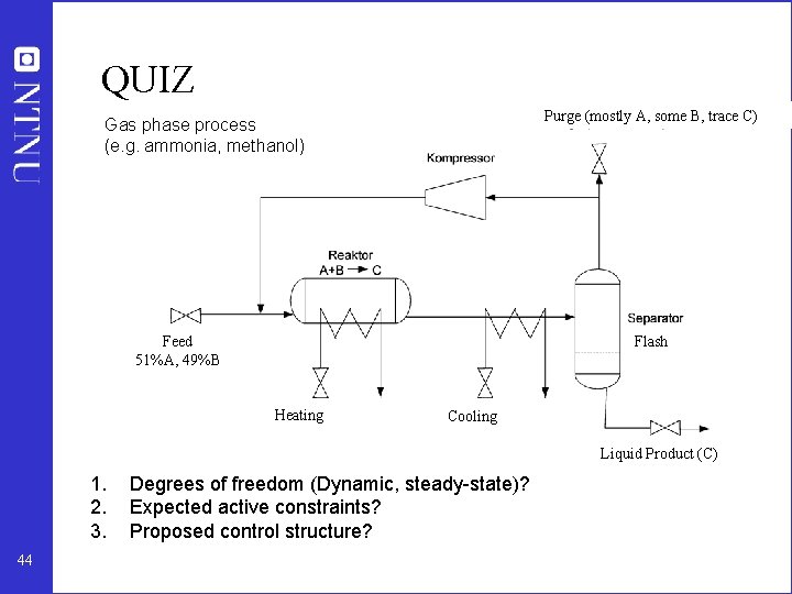 QUIZ Purge (mostly A, some B, trace C) Gas phase process (e. g. ammonia,