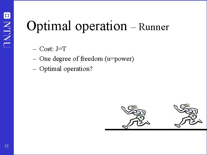 Optimal operation – Runner – Cost: J=T – One degree of freedom (u=power) –
