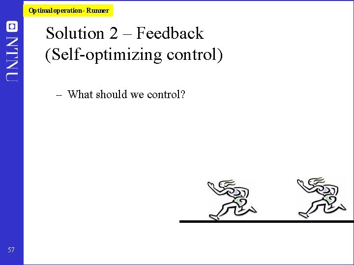 Optimal operation - Runner Solution 2 – Feedback (Self-optimizing control) – What should we