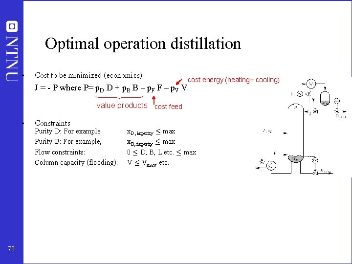 Optimal operation distillation • Cost to be minimized (economics) cost energy (heating+ cooling) J