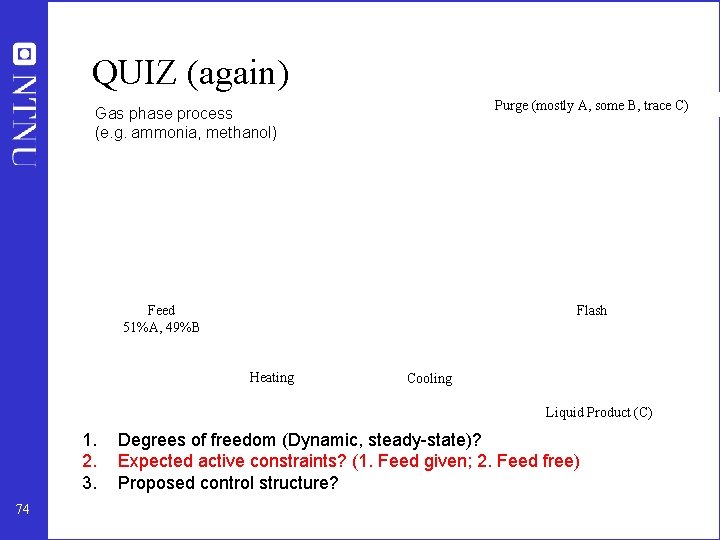QUIZ (again) Purge (mostly A, some B, trace C) Gas phase process (e. g.
